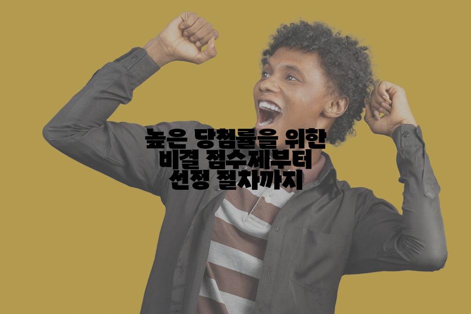 높은 당첨률을 위한 비결 점수제부터 선정 절차까지