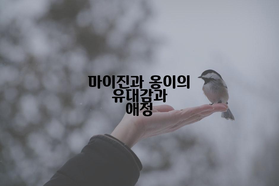 마이진과 옹이의 유대감과 애정