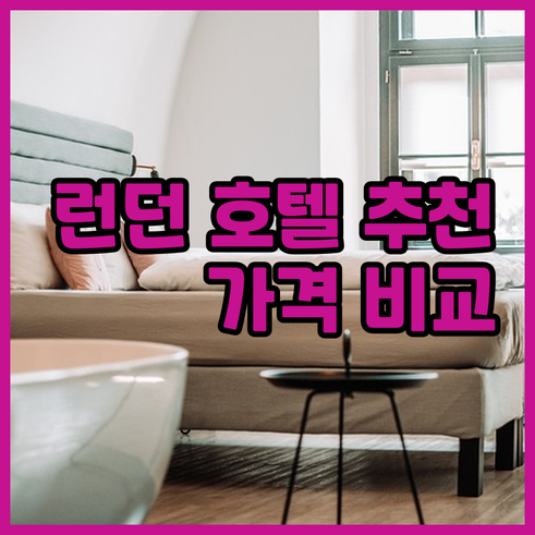 런던 숙소 고민 끝! 7개 호텔 후기