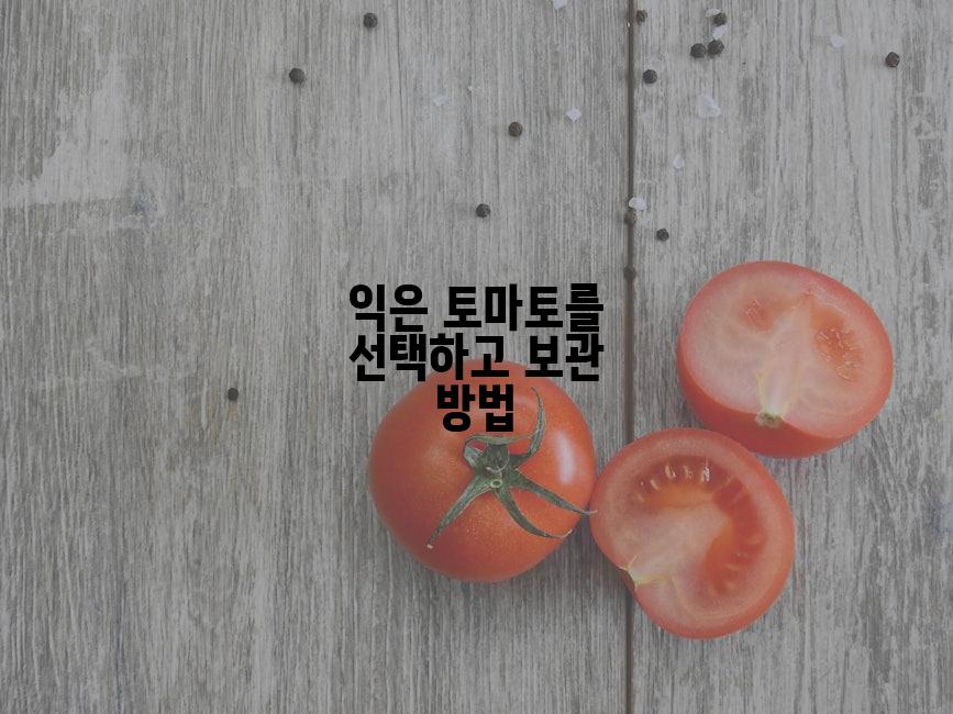 익은 토마토를 선택하고 보관 방법
