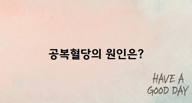 공복혈당이 높은 이유 에 대해서 알아봅시다