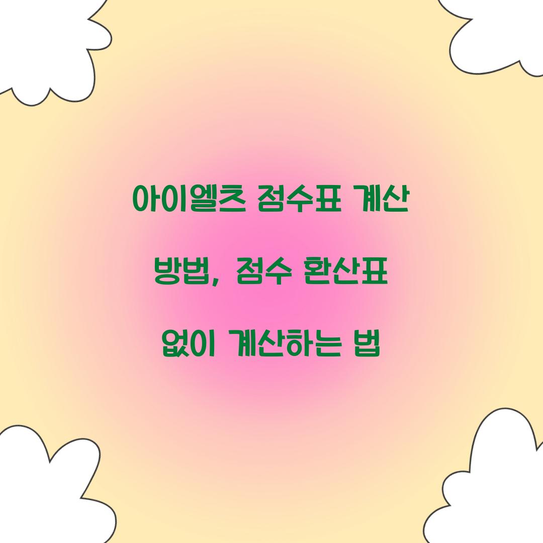 아이엘츠 점수표 계산 방법, 점수 환산표 없이 계산하는 법