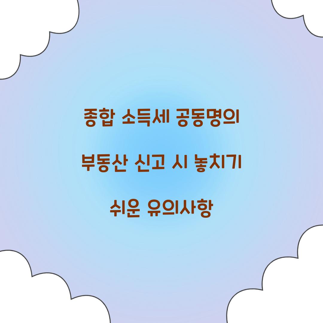 종합 소득세 공동명의 부동산 신고 시 유의사항