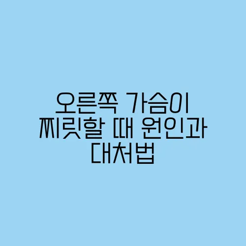 오른쪽 가슴이 찌릿할 때 원인과 대처법