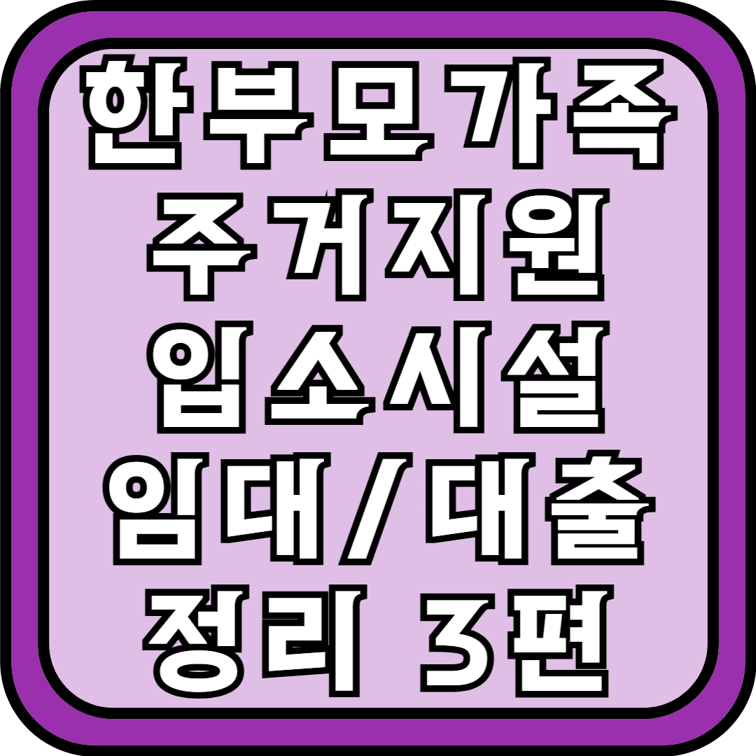 한부모가족 주거지원 입소시설 임대대출 정리 3편
