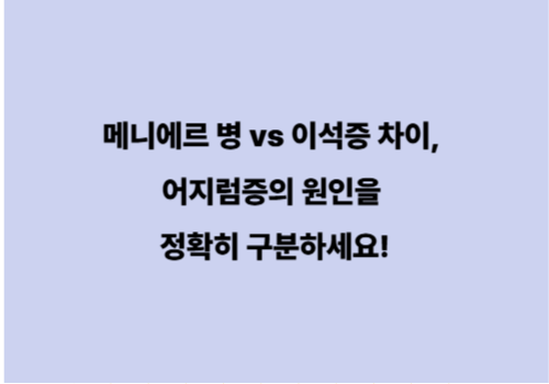 메니에르 병 vs 이석증 차이, 어지럼증의 원인을 정확히 구분하세요!