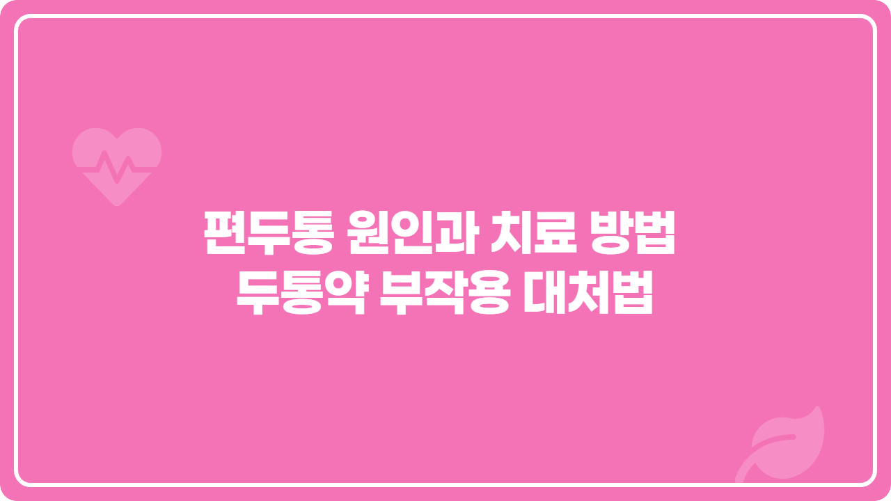 편두통 원인과 치료 방법 및 두통약 부작용 대처법