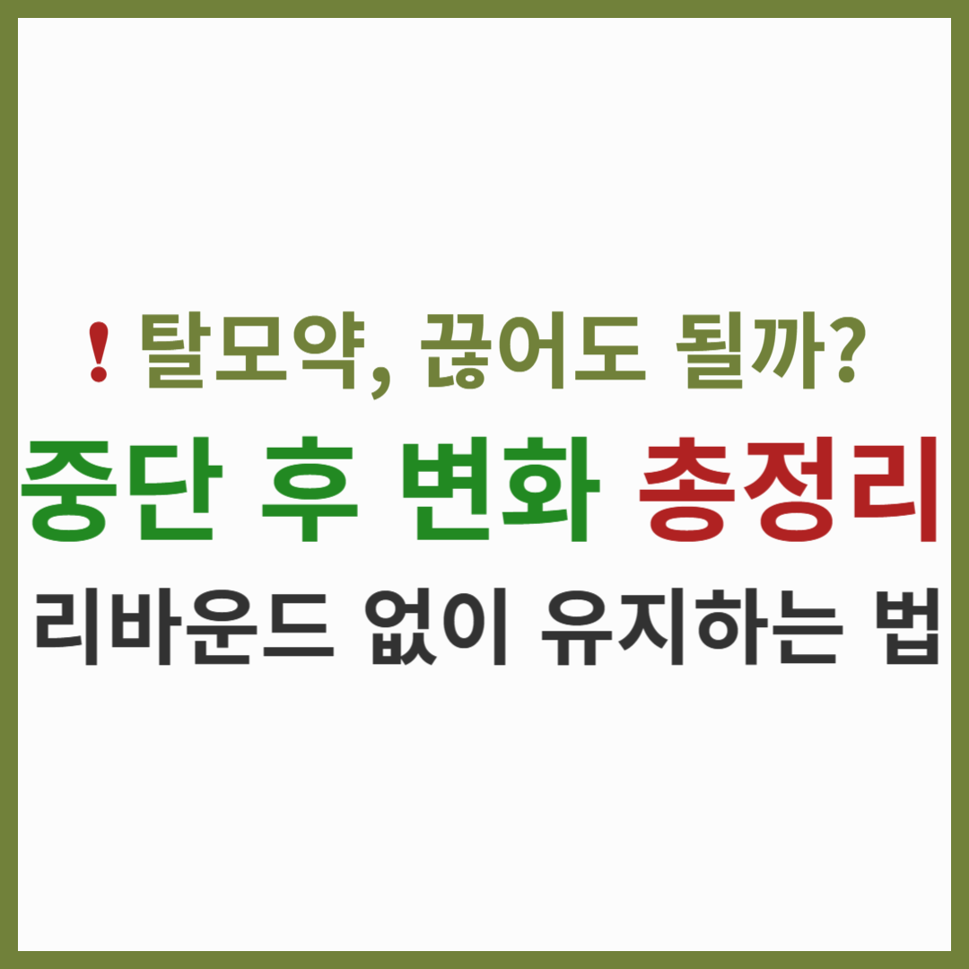 탈모약, 끊으면 어떻게 될까? 중단 후 변화와 대처법