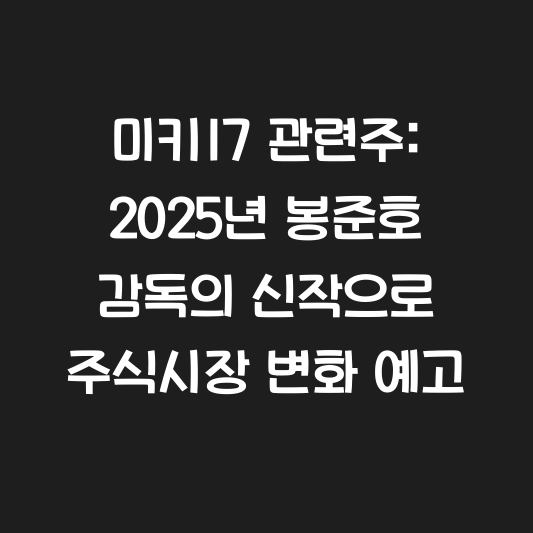 미키17 관련주: 2025년 봉준호 감독의 신작으로 주식시장 변화 예고 대표 이미지