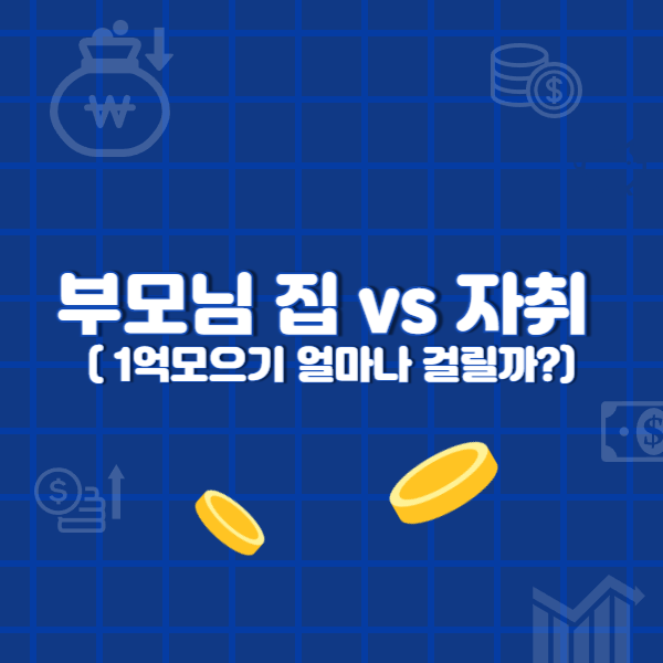 부모님 집 vs 자취 ( 1억모으기 얼마나 걸릴까?)