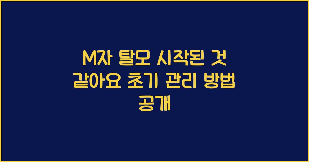M자 탈모 시작된 것 같아요 효과적인 초기 관리 방법은