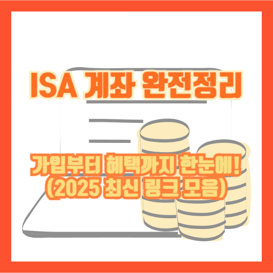 ISA 계좌 완전정리|가입부터 혜택까지 한눈에! (2025 최신 링크 모음)