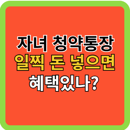 자녀 청약통장 일찍 돈 넣는다고 혜택 많나?