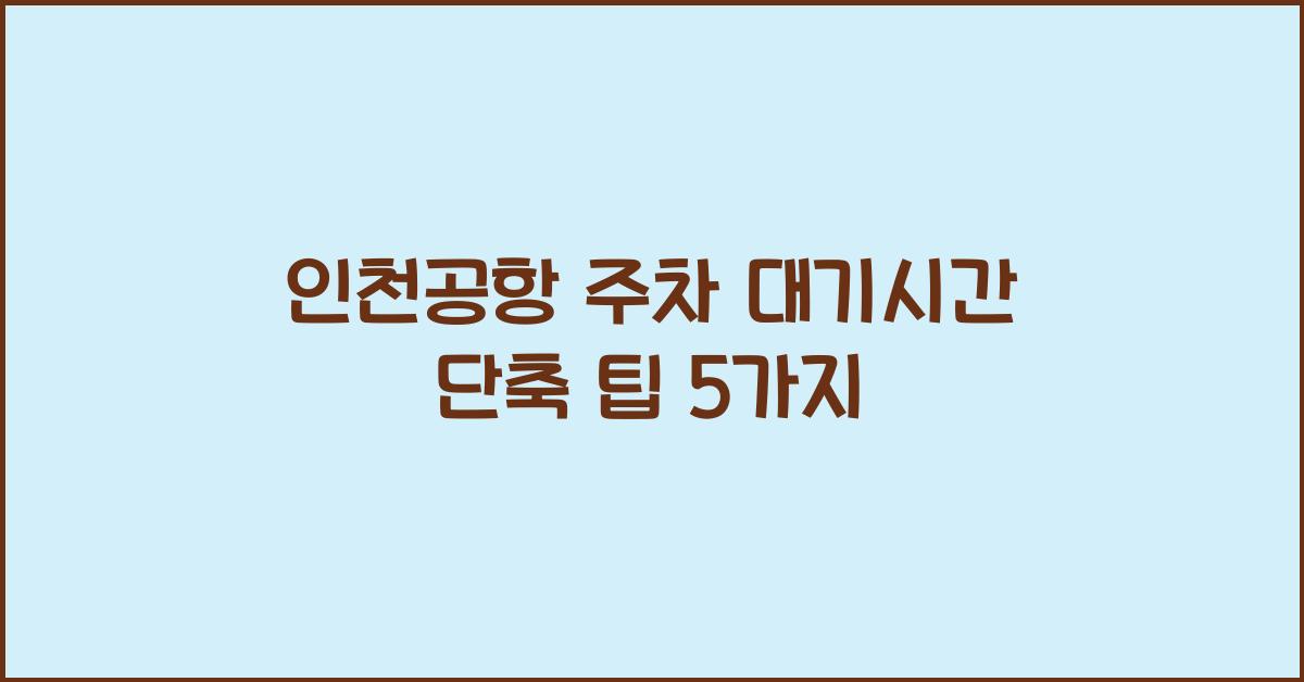 인천공항 주차 대기시간