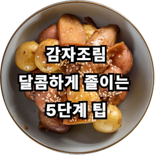 감자조림, 달콤하게 졸이는 5단계 팁