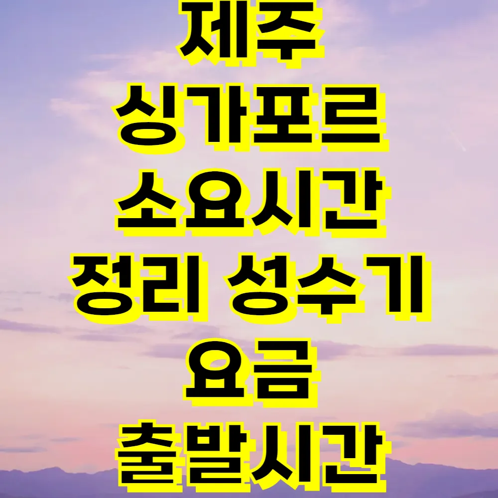 제주 싱가포르 소요시간 정리 성수기 요금 출발시간