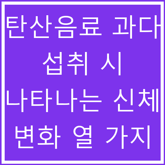 탄산음료 과다 섭취 시 나타나는 신체 변화 열 가지