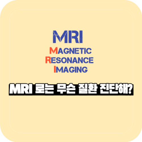 MRI (Magnetic Resonance Imaging)로는 무슨 질환 진단해?