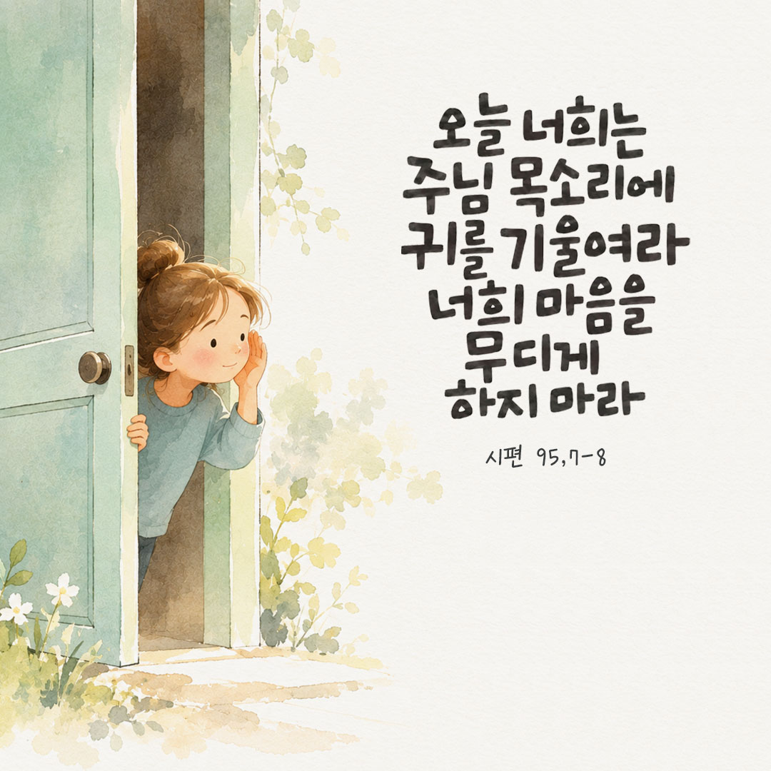 오늘 너희는 주님 목소리에 귀를 기울여라. 너희 마음을 무디게 하지 마라. (시편 95,8) 말씀카드