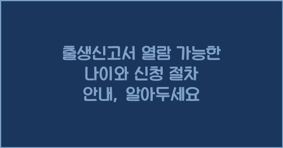 출생신고서 열람 가능한 나이와 신청 절차 안내