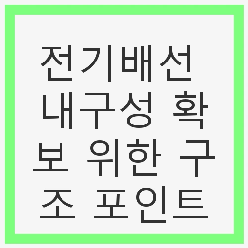 전기배선 내구성 확보 위한 구조 포인트