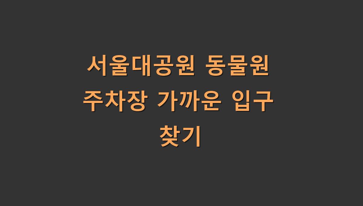 서울대공원 동물원 주차장 가까운 입구 찾기