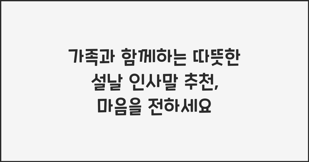 가족과 함께하는 따뜻한 설날 인사말 추천