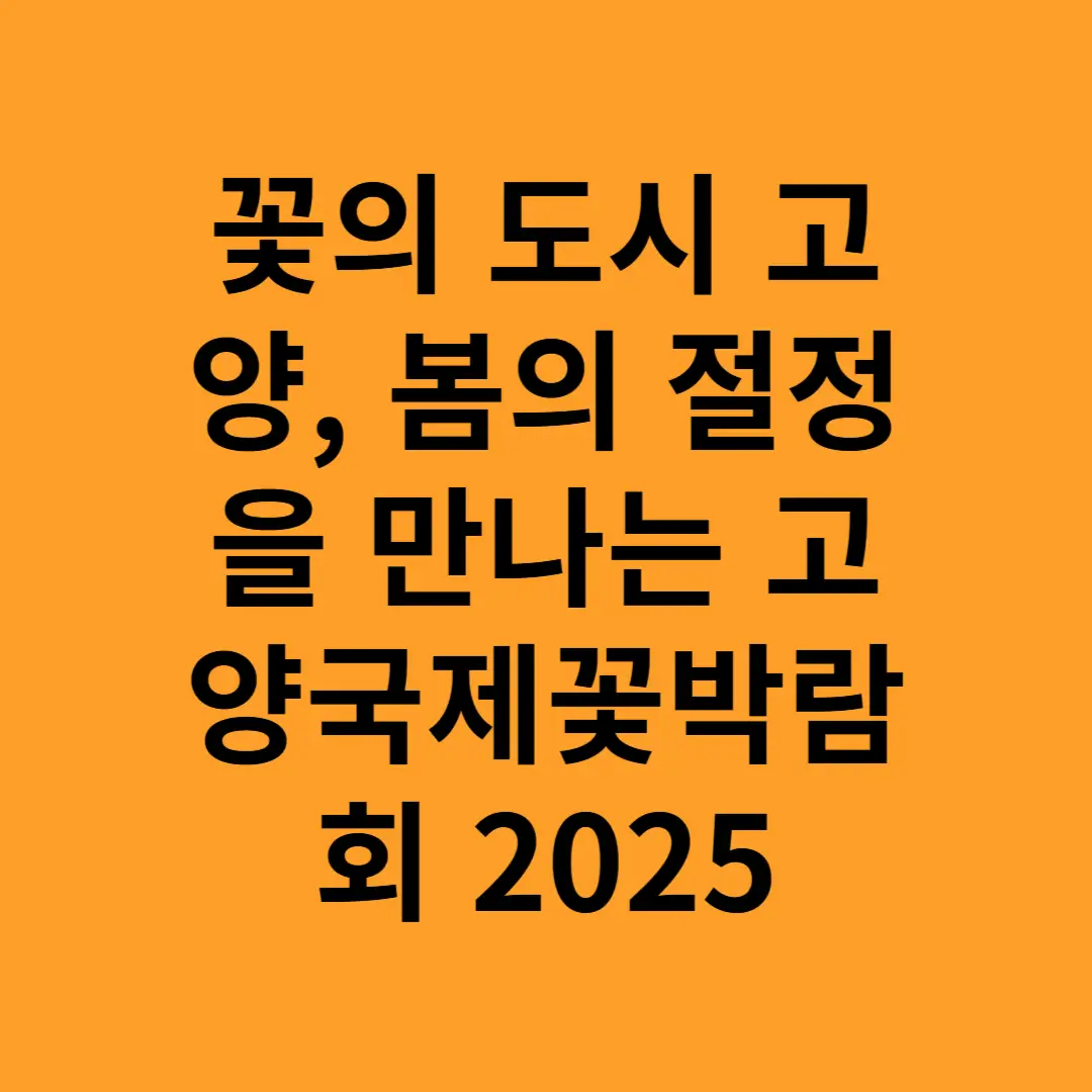 2025 고양국제꽃박람회 관람 가이드