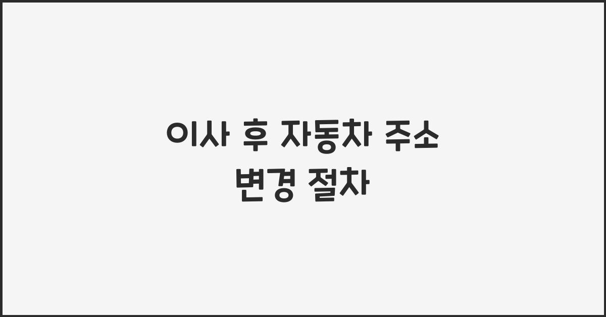 이사 후 자동차 주소 변경 절차