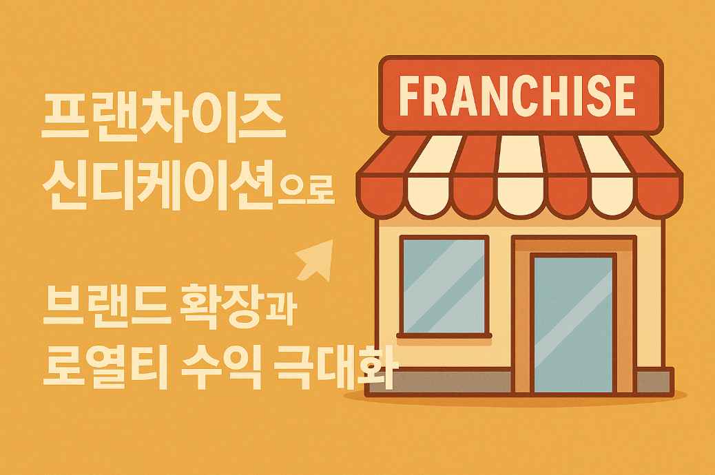프랜차이즈 신디케이션으로 브랜드 확장과 로열티 수익 극대화