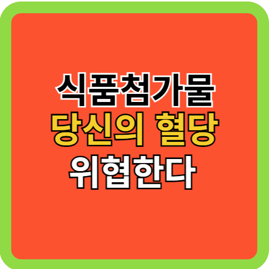 식품첨가물이 당신의 혈당을 위협한다!