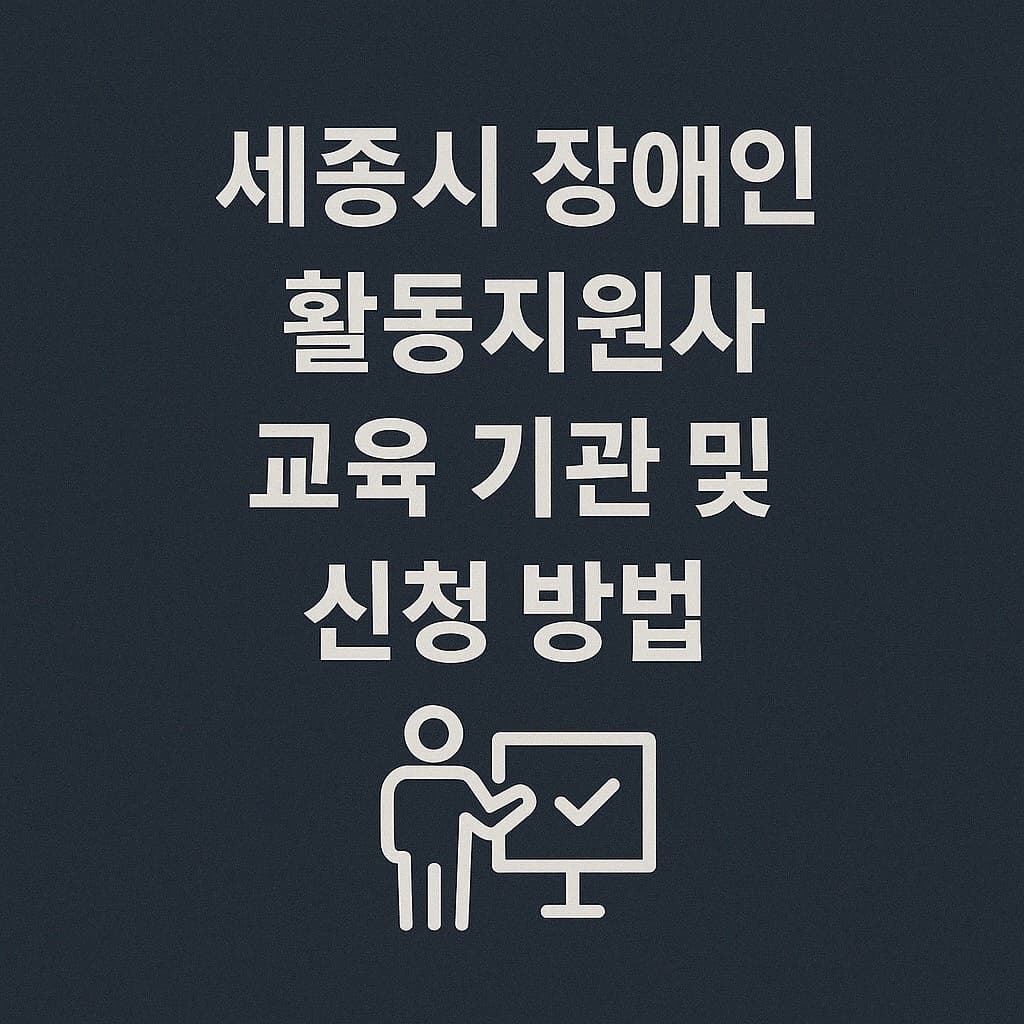 세종시 장애인 활동지원사 교육 기관 및 신청 방법 안내