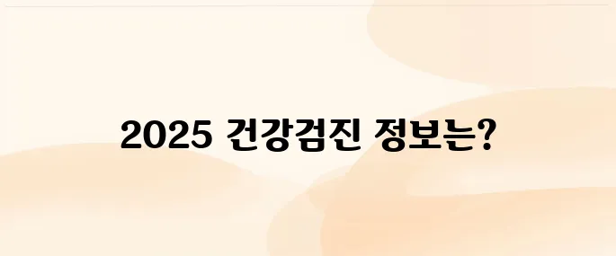 국가건강검진 일반건강검진 대상자·검진항목 총정리 (2025년 기준)