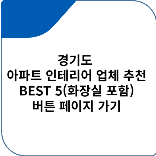 경기도 아파트 인테리어 업체 추천 BEST 5 버튼 페이지