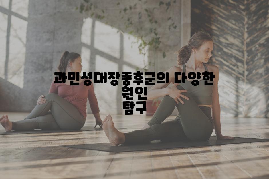과민성대장증후군의 다양한 원인 탐구