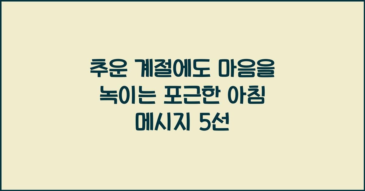 추운 계절에도 마음을 녹이는 포근한 아침 메시지
