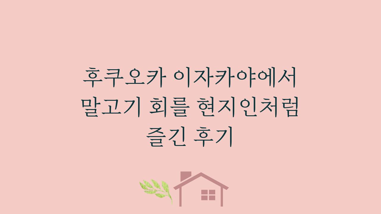 후쿠오카 이자카야에서 말고기 회를 현지인처럼 즐긴 후기  