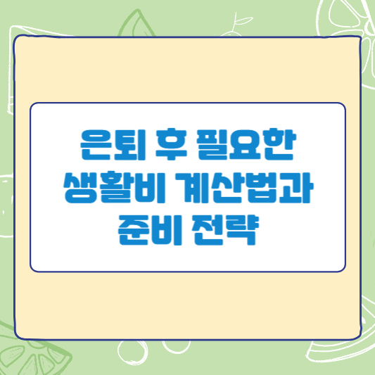은퇴 후 필요한 생활비 계산법과 준비 전략
