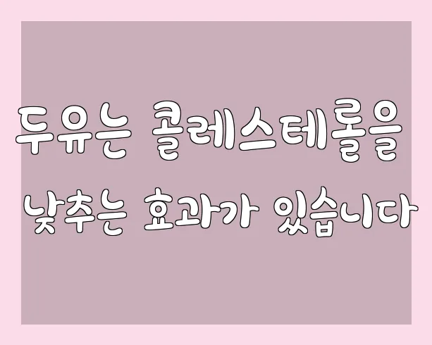 두유는 콜레스테롤을 낮추는 효과가 있습니다