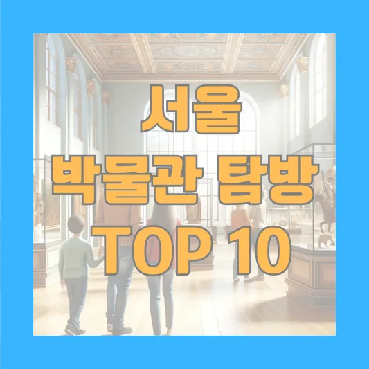 서울 박물관 탐방 TOP 10