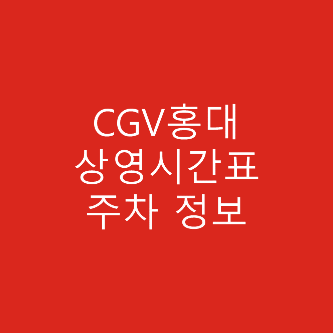 CGV홍대 영화관 상영시간표, 위치, 주차정보 안내