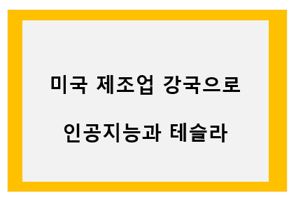 미국 제조업 강국으로, 인공지능과 테슬라 이미지
