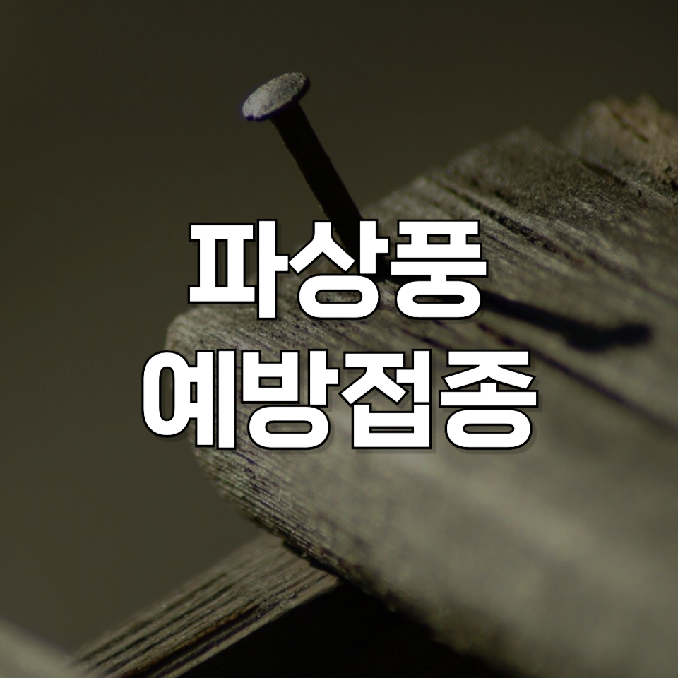 뾰족한 못에 찔렸다면? 파상풍 초기증상과 예방접종 비용 확인하기