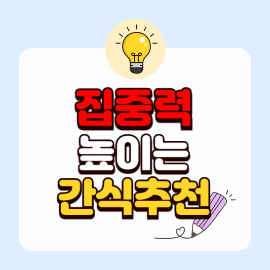 공부할 때 집중 안 될 때, 이것만 먹자! 집중력 높이는 간식 7가지