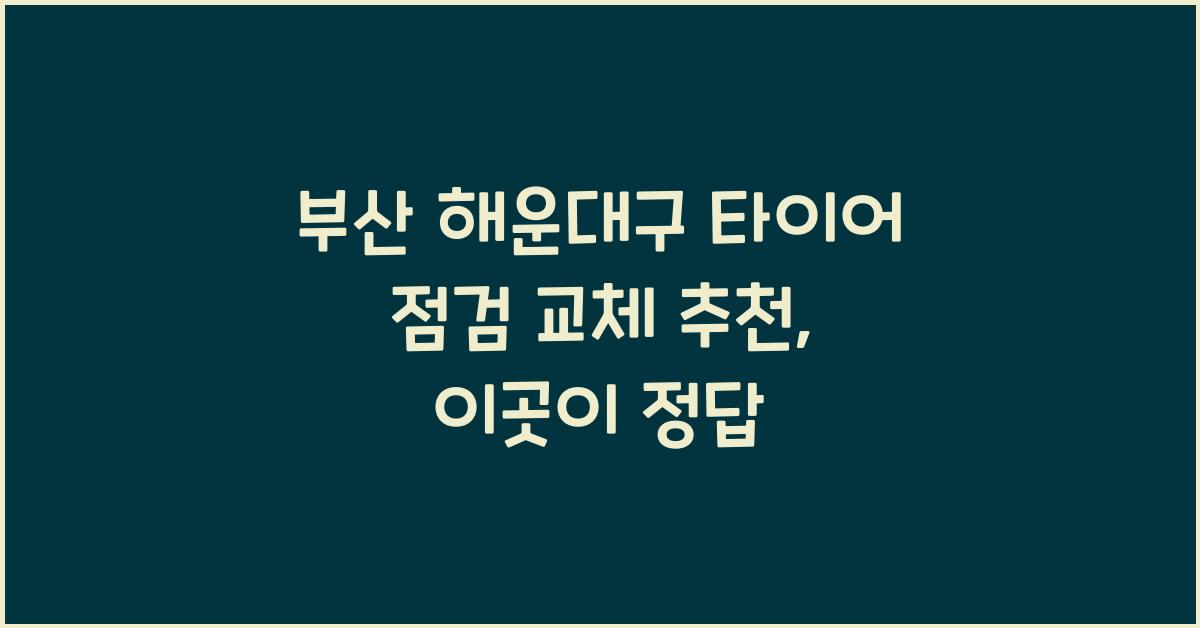부산 해운대구 타이어 점검 교체 추천