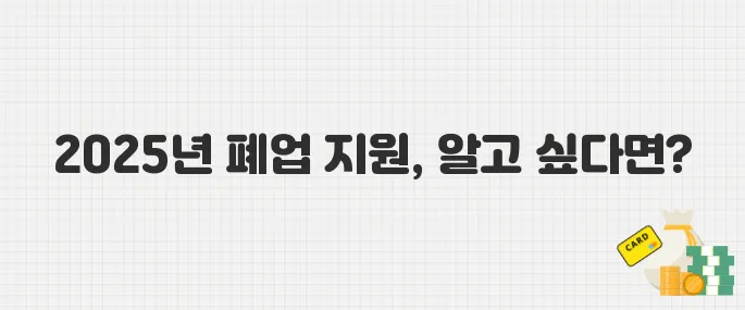 자영업자 폐업 지원, 2025년 신청 방법과 지원 내용 완벽 정리