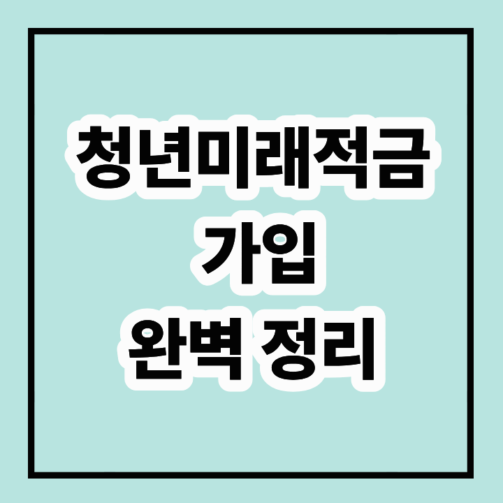 청년미래적금 완벽 정리 &ndash; 가입조건, 혜택, 만기, 신청방법 A to Z