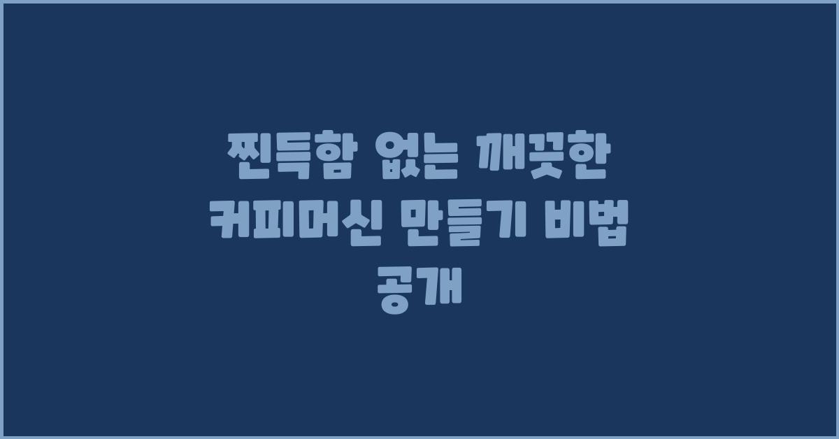 찐득함 없는 깨끗한 커피머신 만들기