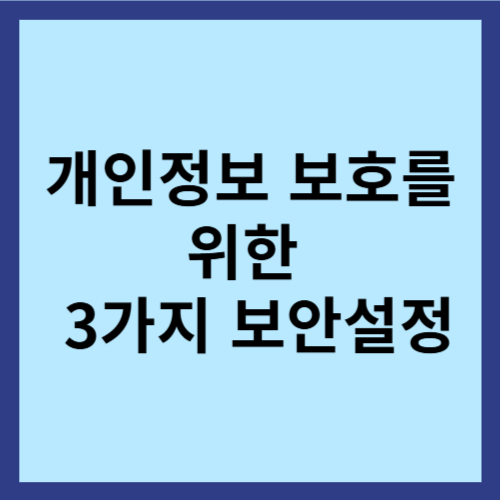 개인정보 보호를 위한 3가지 보안설정