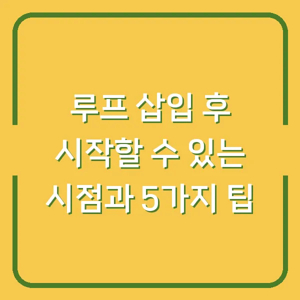 루프 삽입 후 시작할 수 있는 시점과 5가지 팁